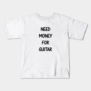 Need Money For Guitar Kids T-Shirt